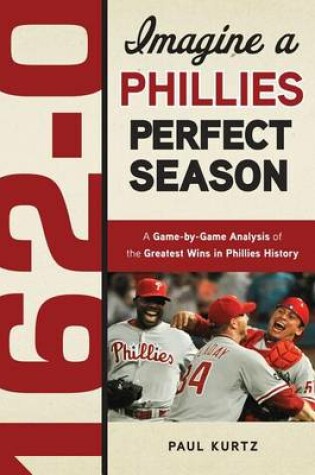 Cover of 162-0: Imagine a Phillies Perfect Season: A Game-By-Game Anaylsis of the Greatest Wins in Phillies History