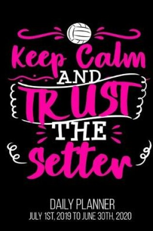 Cover of Keep Calm And Trust The Setter Daily Planner July 1st, 2019 To June 30th, 2020