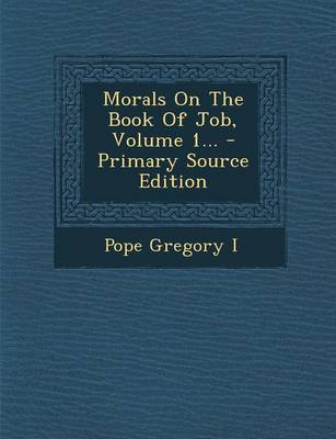 Book cover for Morals on the Book of Job, Volume 1... - Primary Source Edition