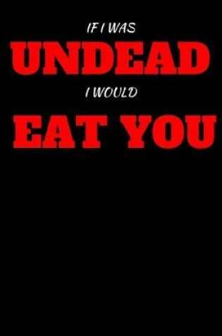 Cover of If I Was Undead I Would Eat You