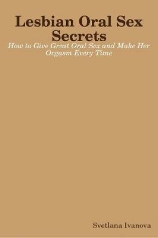 Cover of Lesbian Oral Sex Secrets: How to Give Great Oral Sex and Make Her Orgasm Every Time