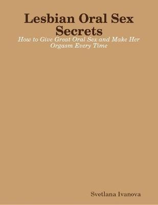Book cover for Lesbian Oral Sex Secrets: How to Give Great Oral Sex and Make Her Orgasm Every Time