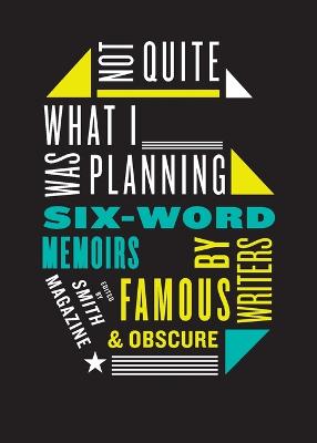 Book cover for Not Quite What I Was Planning Six-Word Memoirs by Writers Famous and Obs cure