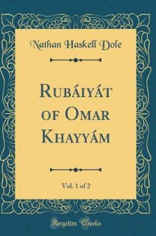 Cover of Rubáiyát of Omar Khayyám, Vol. 1 of 2 (Classic Reprint)