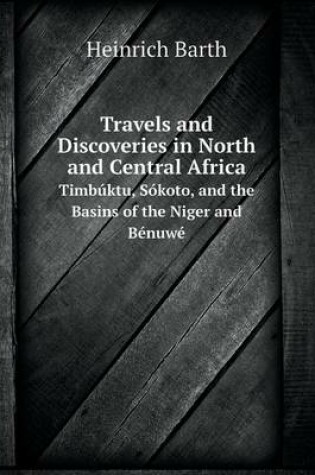 Cover of Travels and Discoveries in North and Central Africa Timbúktu, Sókoto, and the Basins of the Niger and Bénuwé