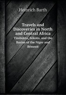 Book cover for Travels and Discoveries in North and Central Africa Timbúktu, Sókoto, and the Basins of the Niger and Bénuwé