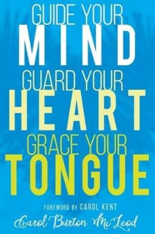 Cover of Guide Your Mind, Guard Your Heart, Grace Your Tongue