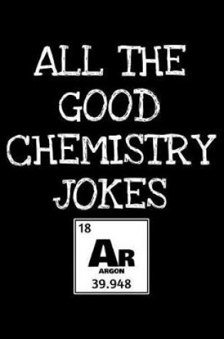 Cover of All the good chemistry jokes Argon