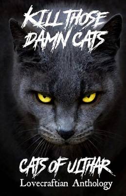 Book cover for Kill Those Damn Cats - Cats of Ulthar Lovecraftian Anthology