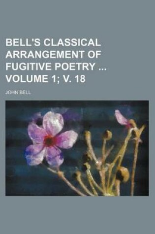 Cover of Bell's Classical Arrangement of Fugitive Poetry Volume 1; V. 18