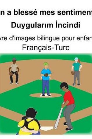 Cover of Français-Turc On a blessé mes sentiments/Duygular&#305;m &#304;ncindi Livre d'images bilingue pour enfants