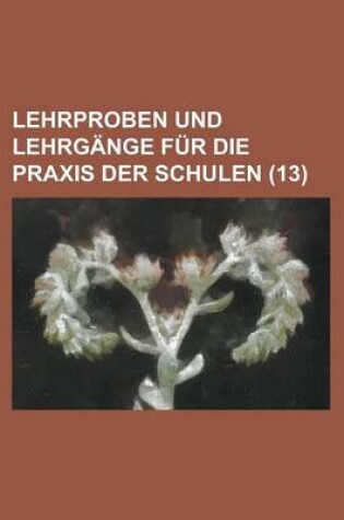 Cover of Lehrproben Und Lehrgange Fur Die Praxis Der Schulen (13)