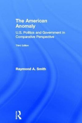 Cover of American Anomaly: U.S. Politics and Government in Comparative Perspective, 3rd Edition, The: U.S. Politics and Government in Comparative Perspective