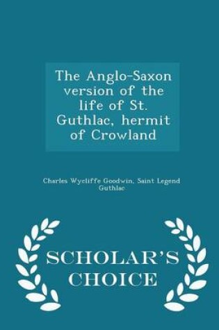 Cover of The Anglo-Saxon Version of the Life of St. Guthlac, Hermit of Crowland - Scholar's Choice Edition