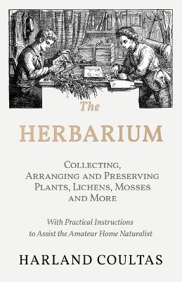 Book cover for The Herbarium - Collecting, Arranging and Preserving Plants, Lichens, Mosses and More - With Practical Instructions to Assist the Amateur Home Naturalist