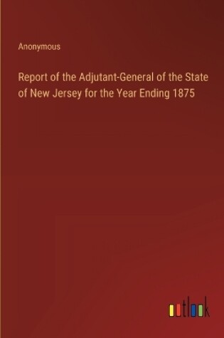 Cover of Report of the Adjutant-General of the State of New Jersey for the Year Ending 1875