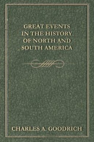 Cover of Great Events in the History of North and South America; From the Alleged Discovery of the Continent, by the Northmen in the Tenth Century, to the Inaugeration of Zachary Taylor, as President of the United States, March 5, 1849
