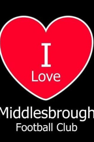 Cover of I Love Middlesbrough Football Club