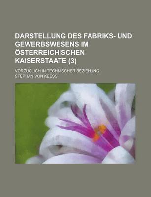 Book cover for Darstellung Des Fabriks- Und Gewerbswesens Im Osterreichischen Kaiserstaate; Vorzuglich in Technischer Beziehung (3 )