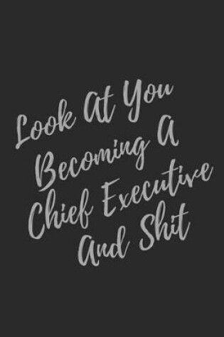 Cover of Look At You Becoming A Chief Executive And Shit