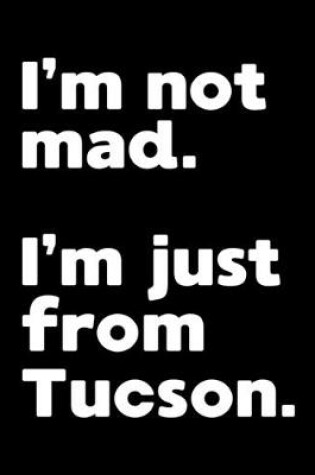 Cover of I'm not mad. I'm just from Tucson.