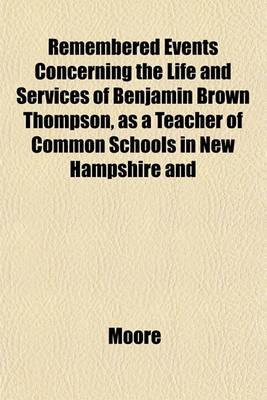 Book cover for Remembered Events Concerning the Life and Services of Benjamin Brown Thompson, as a Teacher of Common Schools in New Hampshire and