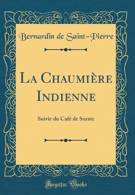 Book cover for La Chaumière Indienne: Suivie du Café de Surate (Classic Reprint)