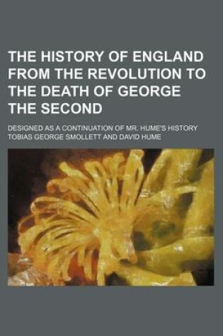 Cover of The History of England from the Revolution to the Death of George the Second; Designed as a Continuation of Mr. Hume's History