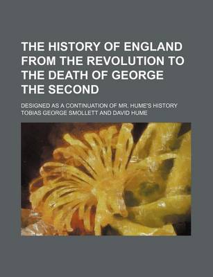 Book cover for The History of England from the Revolution to the Death of George the Second; Designed as a Continuation of Mr. Hume's History