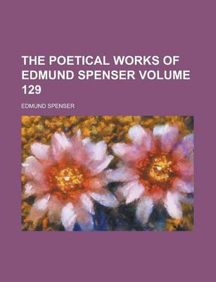 Book cover for The Poetical Works of Edmund Spenser Volume 129