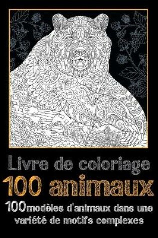 Cover of 100 animaux - Livre de coloriage - 100 modeles d'animaux dans une variete de motifs complexes
