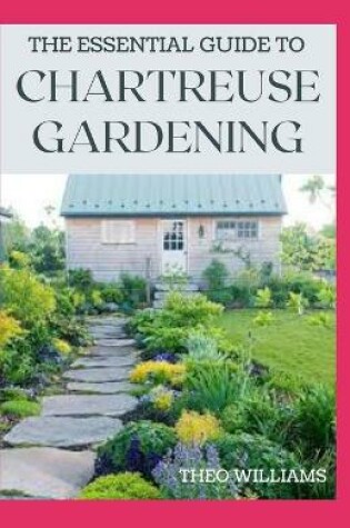 Cover of The Essential Guide to Chartreuse Gardening