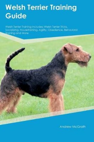 Cover of Welsh Terrier Training Guide Welsh Terrier Training Includes