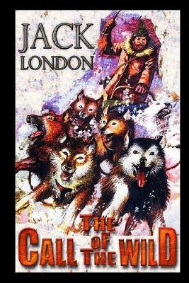 Book cover for The Call of the Wild By Jack London (Action & Adventure fictional Novel) "The Unabridged & Annotated Classic Edition"