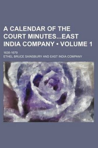 Cover of A Calendar of the Court Minuteseast India Company (Volume 1); 1635-1679