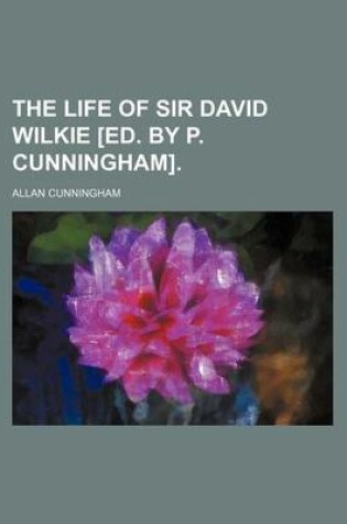 Cover of The Life of Sir David Wilkie [Ed. by P. Cunningham]. (Volume 3)