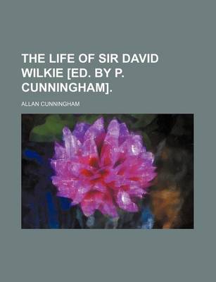 Book cover for The Life of Sir David Wilkie [Ed. by P. Cunningham]. (Volume 3)