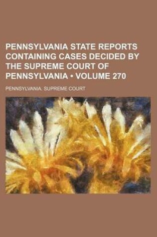Cover of Pennsylvania State Reports Containing Cases Decided by the Supreme Court of Pennsylvania (Volume 270)