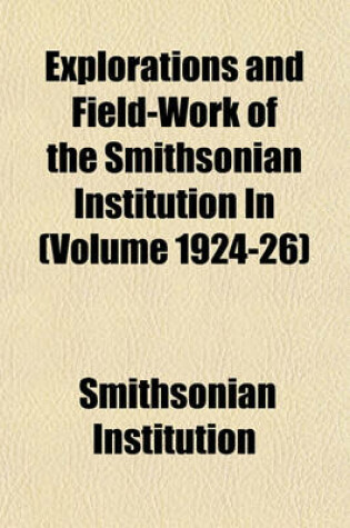 Cover of Explorations and Field-Work of the Smithsonian Institution in (Volume 1924-26)