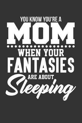 Book cover for You Know You're a Mom When Your Fantasies are About Sleeping