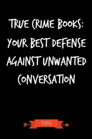 Cover of True Crime Books - Your Best Defense Against Unwanted Conversation Journal