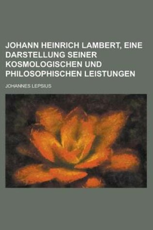 Cover of Johann Heinrich Lambert, Eine Darstellung Seiner Kosmologischen Und Philosophischen Leistungen