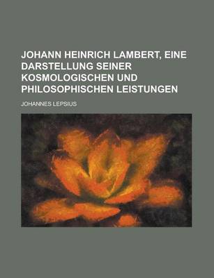 Book cover for Johann Heinrich Lambert, Eine Darstellung Seiner Kosmologischen Und Philosophischen Leistungen