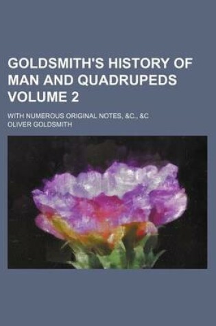 Cover of Goldsmith's History of Man and Quadrupeds Volume 2; With Numerous Original Notes, &C., &C