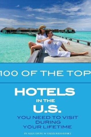 Cover of 100 of the Top Hotels In the US You Need to Visit During Your Lifetime