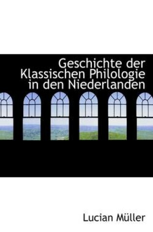 Cover of Geschichte Der Klassischen Philologie in Den Niederlanden