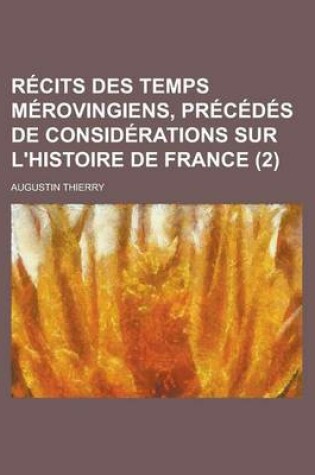 Cover of Recits Des Temps Merovingiens, Precedes de Considerations Sur L'Histoire de France (2)