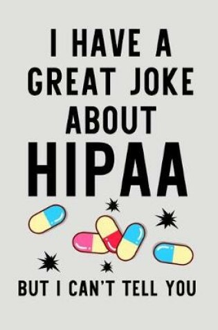 Cover of I Have a Great Joke about Hipaa But I Can't Tell You