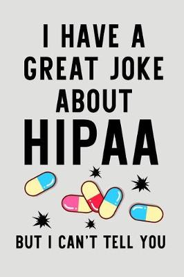 Book cover for I Have a Great Joke about Hipaa But I Can't Tell You