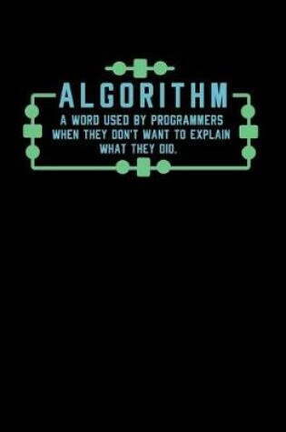 Cover of Algorithm A Word Used By Programmers When They Don't Want To Explain What They Did